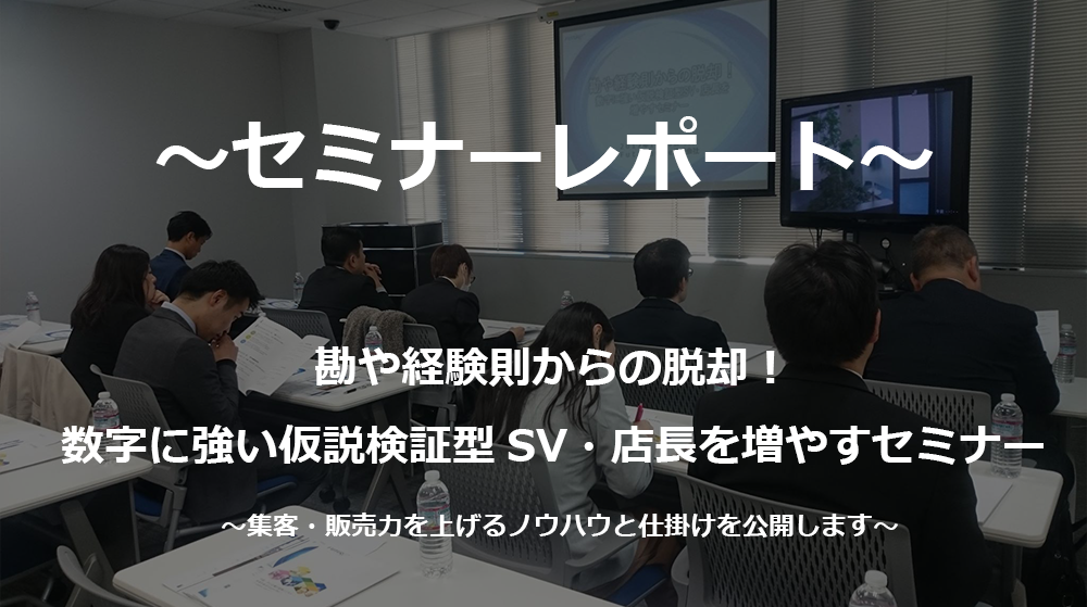 【セミナーレポート】【11/9 東京】 勘や経験則からの脱却！数字に強い仮説検証型SV・店長を増やすセミナー