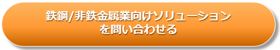 鉄鋼/非鉄金属業向けソリューションのお問い合わせ