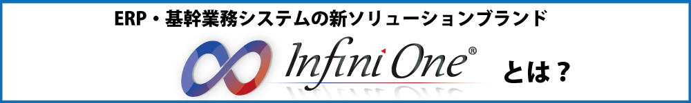 ERP・基幹業務システムの新ソリューションブランド”InfiniOne”とは？